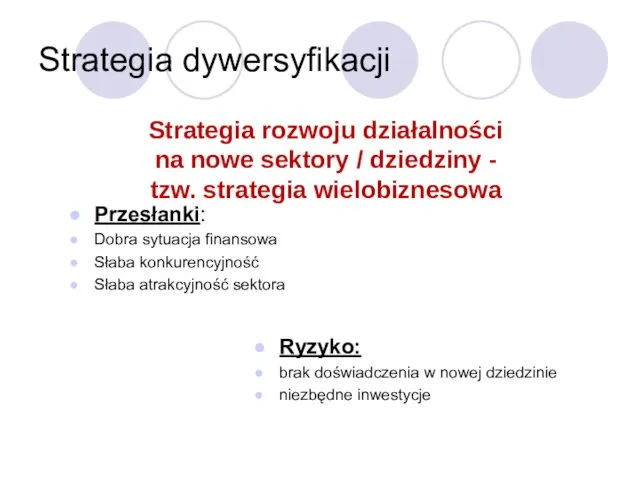 Strategia dywersyfikacji Przesłanki: Dobra sytuacja finansowa Słaba konkurencyjność Słaba atrakcyjność