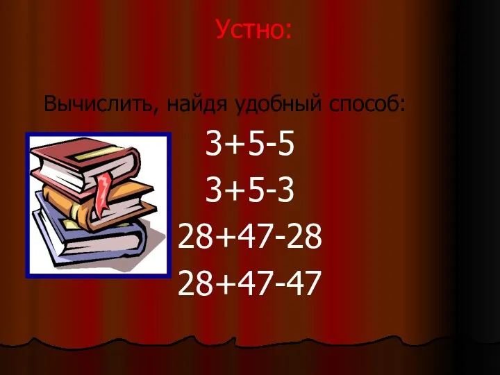 Устно: Вычислить, найдя удобный способ: 3+5-5 3+5-3 28+47-28 28+47-47