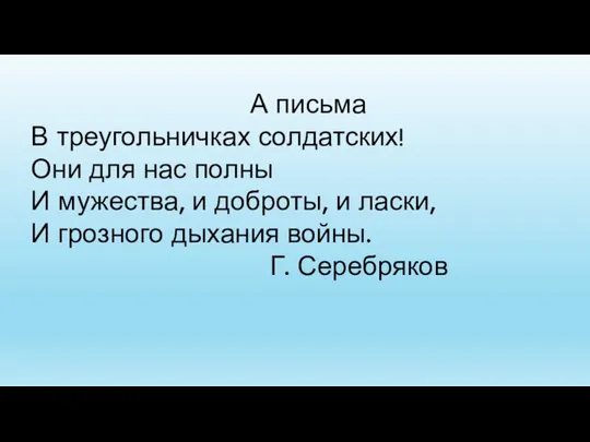 А письма В треугольничках солдатских! Они для нас полны И мужества, и доброты,