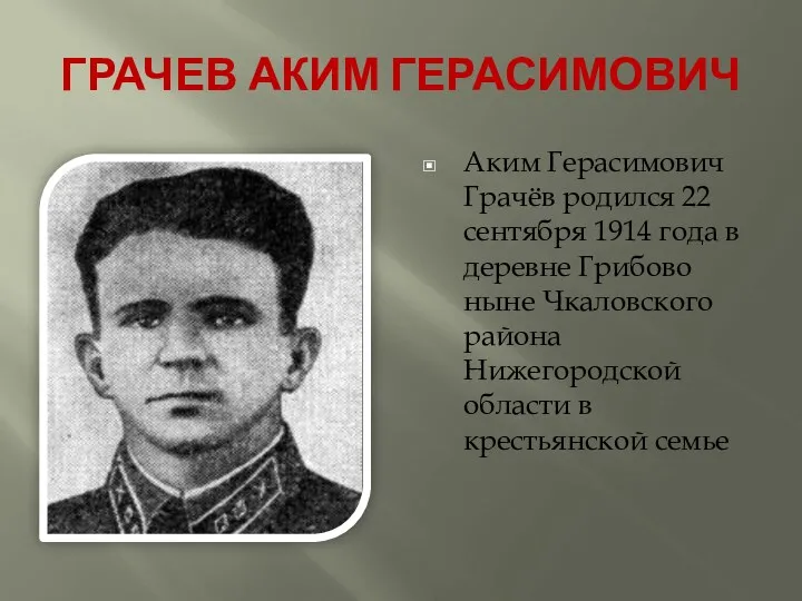 ГРАЧЕВ АКИМ ГЕРАСИМОВИЧ Аким Герасимович Грачёв родился 22 сентября 1914