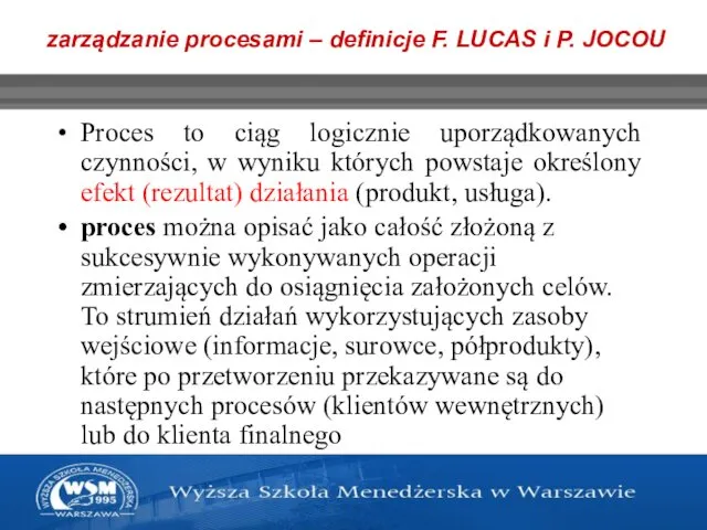 zarządzanie procesami – definicje F. LUCAS i P. JOCOU Proces to ciąg logicznie