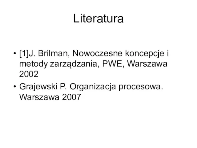 Literatura [1]J. Brilman, Nowoczesne koncepcje i metody zarządzania, PWE, Warszawa 2002 Grajewski P.