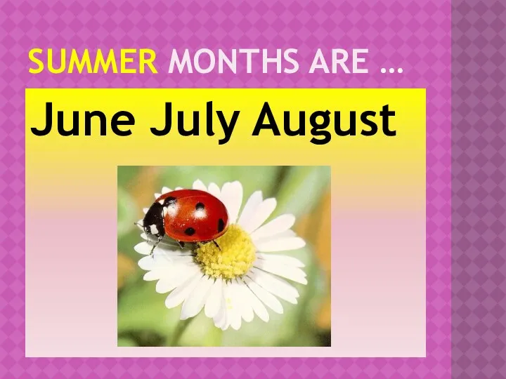 summer months are … June July August