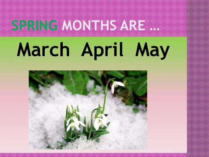 spring months are … March April May