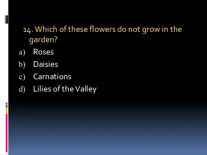 14. Which of these flowers do not grow in the