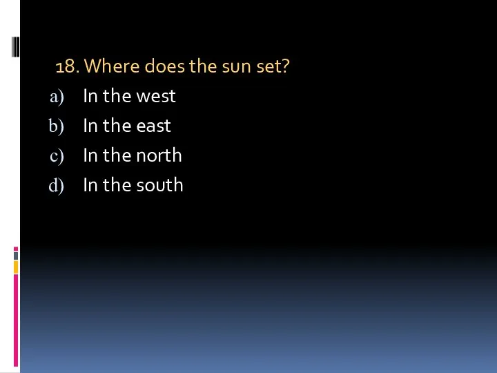 18. Where does the sun set? In the west In the east In