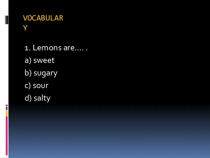 VOCABULARY 1. Lemons are…. . a) sweet b) sugary c) sour d) salty