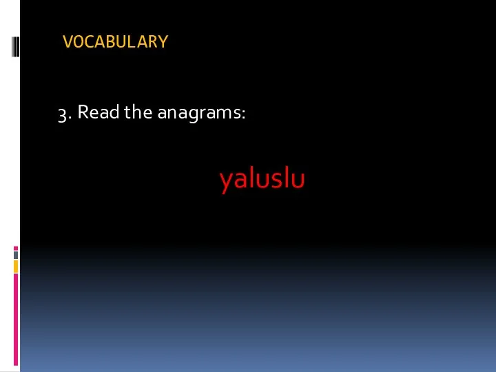 VOCABULARY 3. Read the anagrams: yaluslu