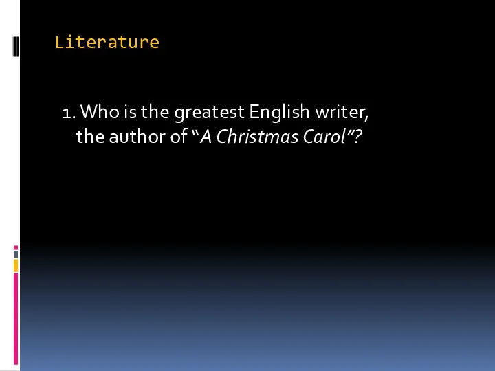 Literature 1. Who is the greatest English writer, the author of “A Christmas Carol”?