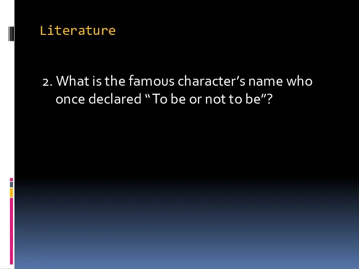 Literature 2. What is the famous character’s name who once declared “ To