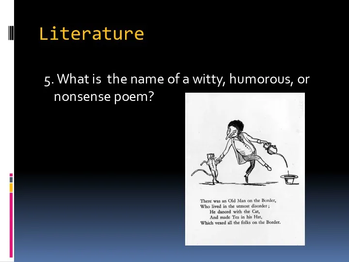 Literature 5. What is the name of a witty, humorous, or nonsense poem?