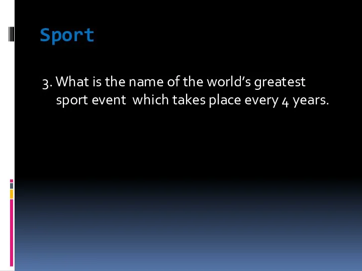 Sport 3. What is the name of the world’s greatest sport event which