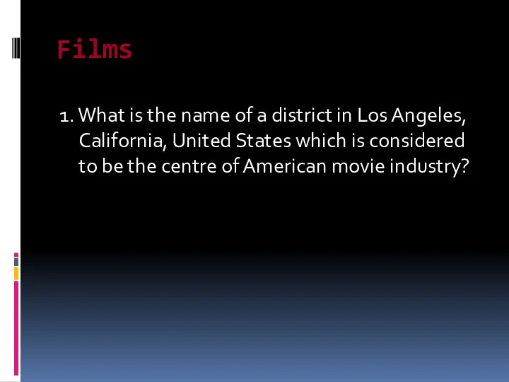 Films 1. What is the name of a district in Los Angeles, California,