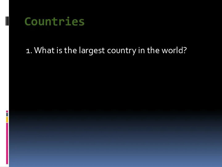 Countries 1. What is the largest country in the world?