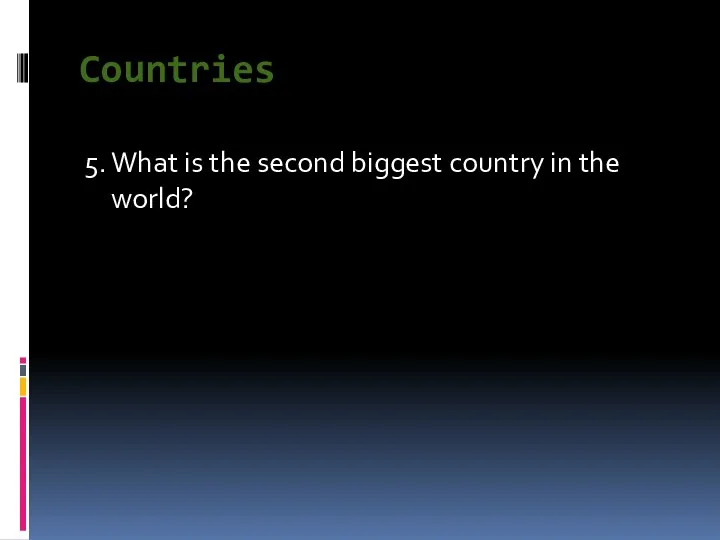 Countries 5. What is the second biggest country in the world?