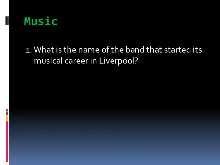 Music 1. What is the name of the band that started its musical career in Liverpool?