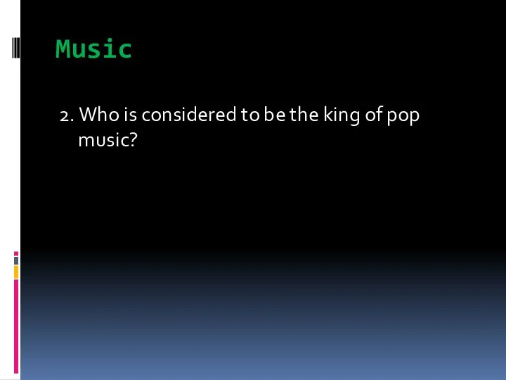 Music 2. Who is considered to be the king of pop music?