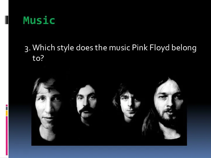Music 3. Which style does the music Pink Floyd belong to?