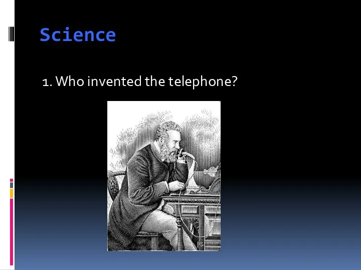 Science 1. Who invented the telephone?