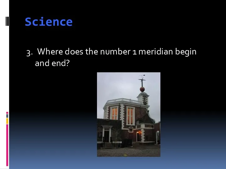 Science 3. Where does the number 1 meridian begin and end?