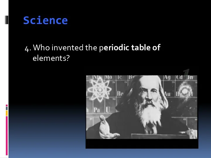 Science 4. Who invented the periodic table of elements?