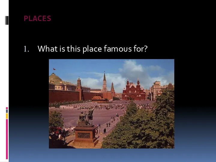 PLACES What is this place famous for?