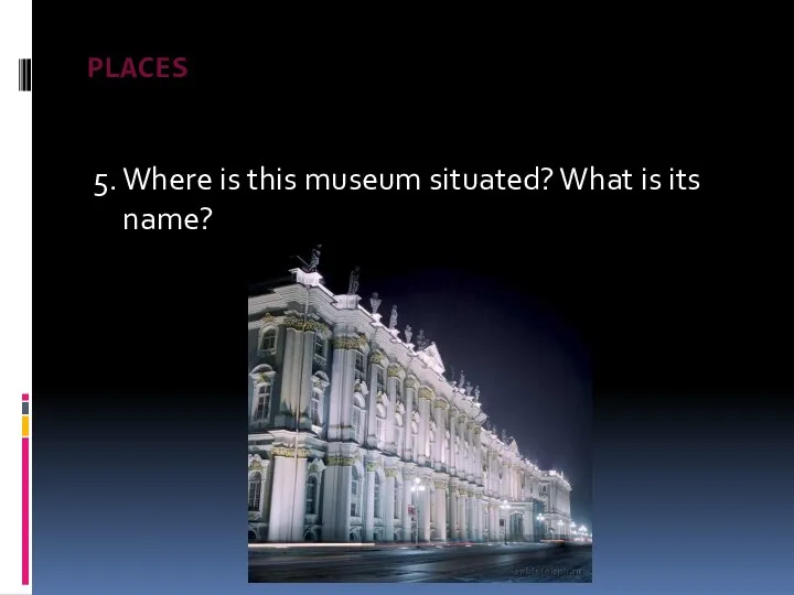 PLACES 5. Where is this museum situated? What is its name?