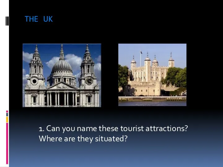 THE UK 1. Can you name these tourist attractions? Where are they situated?
