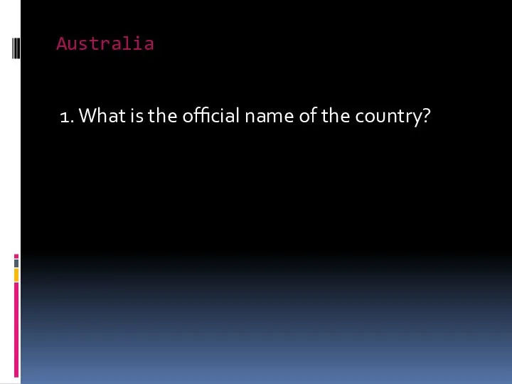 Australia 1. What is the official name of the country?