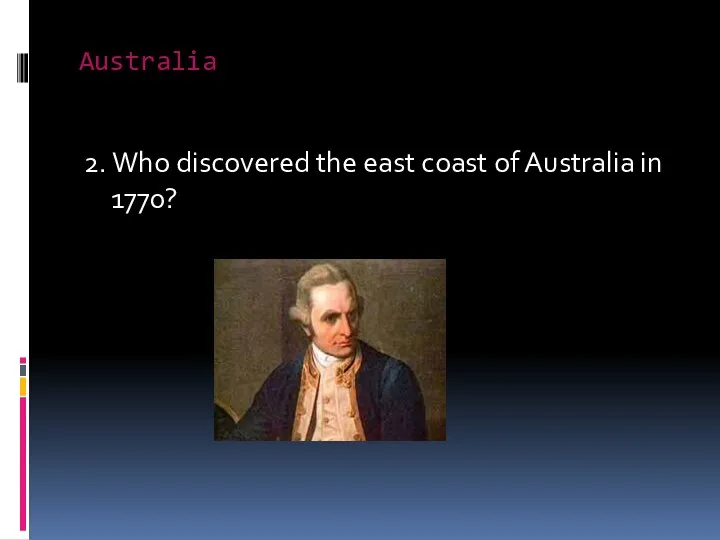 Australia 2. Who discovered the east coast of Australia in 1770?