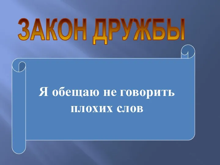 ЗАКОН ДРУЖБЫ Я обещаю не говорить плохих слов Не злиться