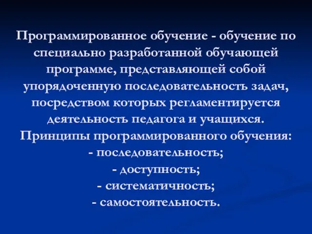 Программированное обучение - обучение по специально разработанной обучающей программе, представляющей собой упорядоченную последовательность