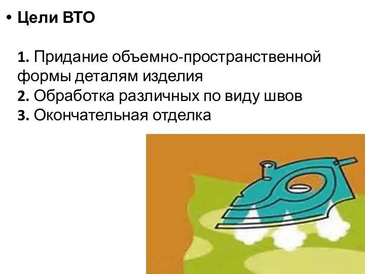 Цели ВТО 1. Придание объемно-пространственной формы деталям изделия 2. Обработка различных по виду