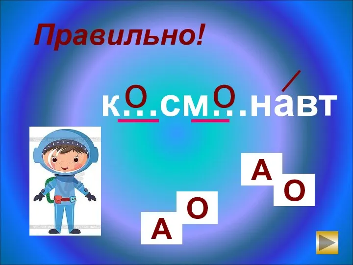 к…см…навт О А О А о о Правильно!