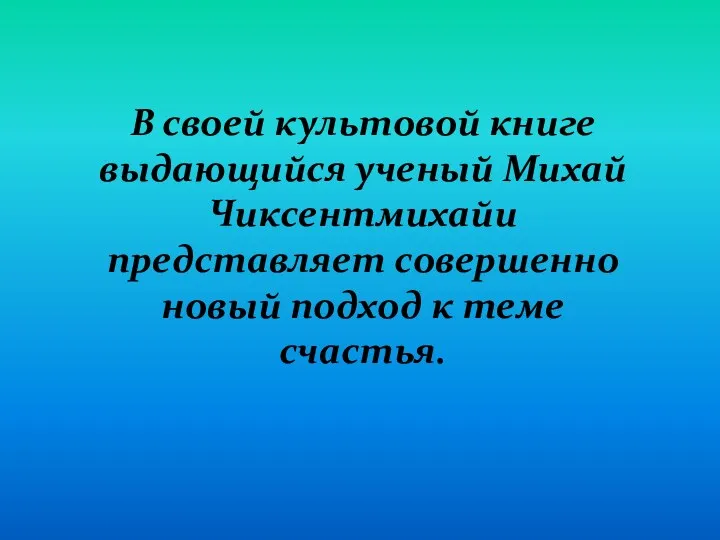 В своей культовой книге выдающийся ученый Михай Чиксентмихайи представляет совершенно новый подход к теме счастья.