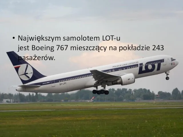 Największym samolotem LOT-u jest Boeing 767 mieszczący na pokładzie 243 pasażerów.