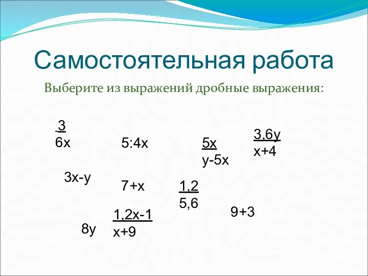 Самостоятельная работа Выберите из выражений дробные выражения: 3 6х 3х-у