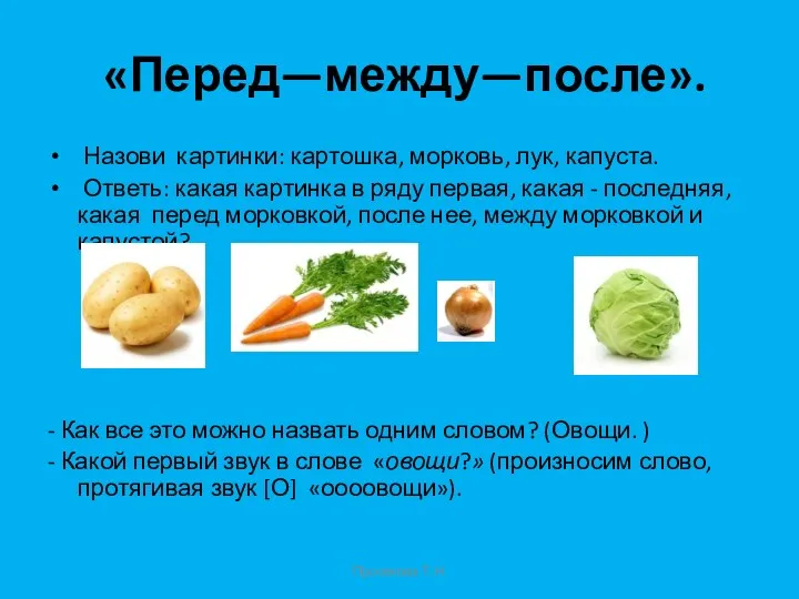 «Перед—между—после». Назови картинки: картошка, морковь, лук, капуста. Ответь: какая картинка в ряду первая,