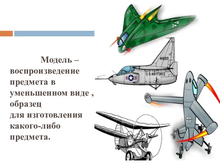 Модель – воспроизведение предмета в уменьшенном виде , ,,, образец для изготовления какого-либо предмета.