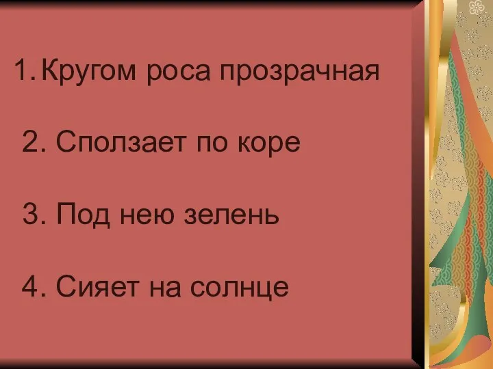 Кругом роса прозрачная 2. Сползает по коре 3. Под нею зелень 4. Сияет на солнце