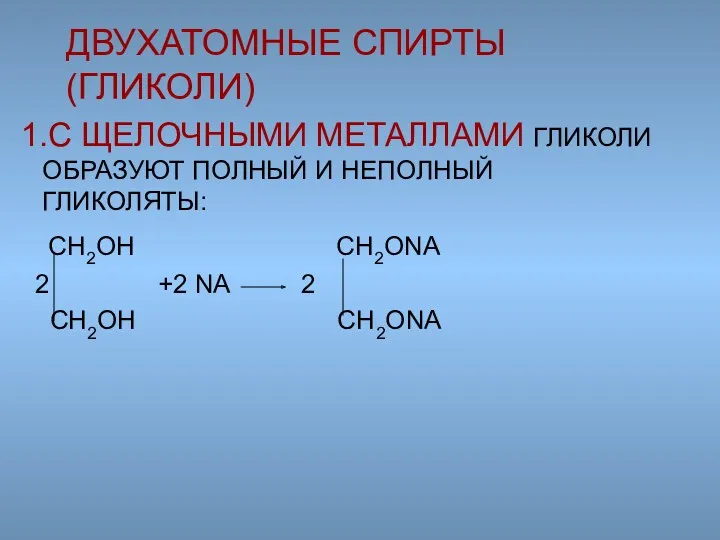 1.С ЩЕЛОЧНЫМИ МЕТАЛЛАМИ ГЛИКОЛИ ОБРАЗУЮТ ПОЛНЫЙ И НЕПОЛНЫЙ ГЛИКОЛЯТЫ: CH2OH CH2ONA 2 +2