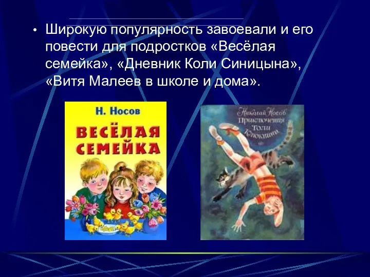 Широкую популярность завоевали и его повести для подростков «Весёлая семейка», «Дневник Коли Синицына»,