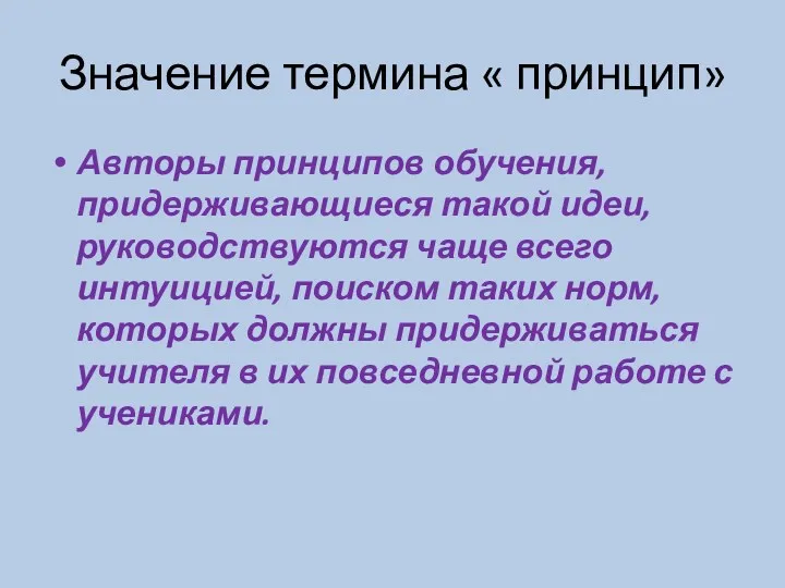 Значение термина « принцип» Авторы принципов обучения, придерживающиеся такой идеи, руководствуются чаще всего