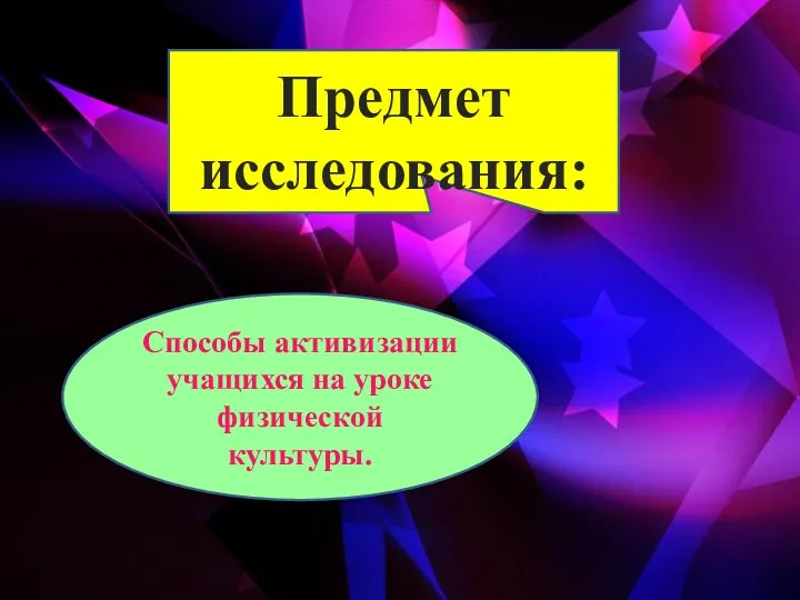 Предмет исследования: Способы активизации учащихся на уроке физической культуры.