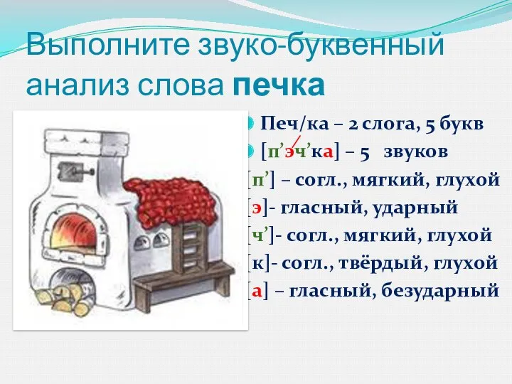 Выполните звуко-буквенный анализ слова печка Печ/ка – 2 слога, 5 букв [п’эч’ка] –