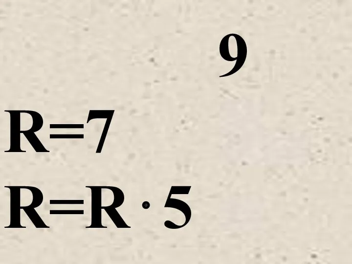 9 R=7 R=R⋅5
