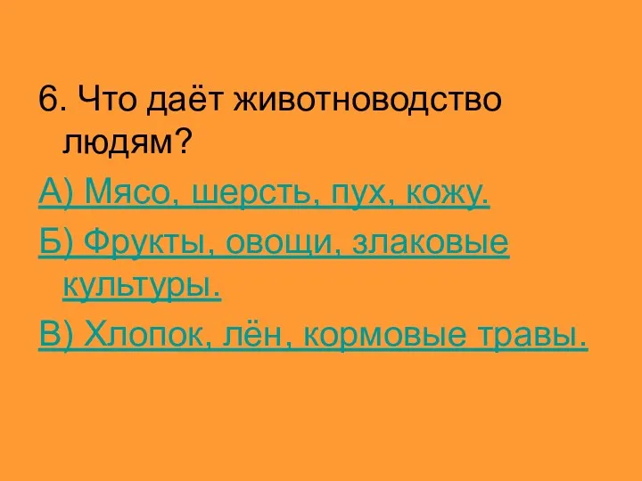 6. Что даёт животноводство людям? А) Мясо, шерсть, пух, кожу.