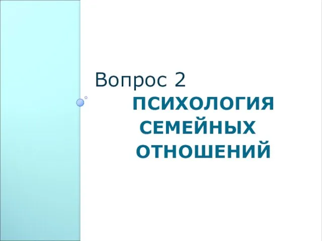 ПСИХОЛОГИЯ СЕМЕЙНЫХ ОТНОШЕНИЙ Вопрос 2