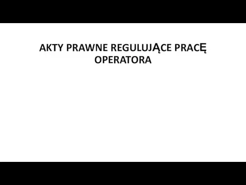 AKTY PRAWNE REGULUJĄCE PRACĘ OPERATORA