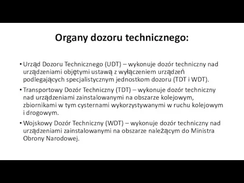 Organy dozoru technicznego: Urząd Dozoru Technicznego (UDT) – wykonuje dozór